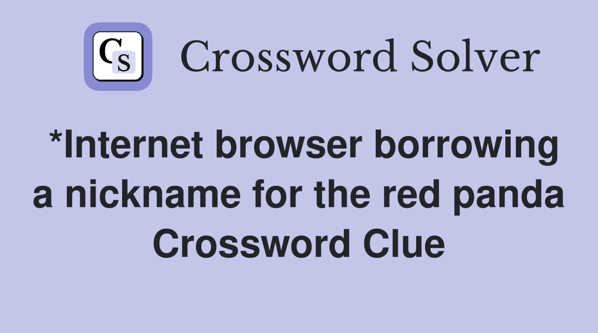 *Internet browser borrowing a nickname for the red panda Crossword Clue