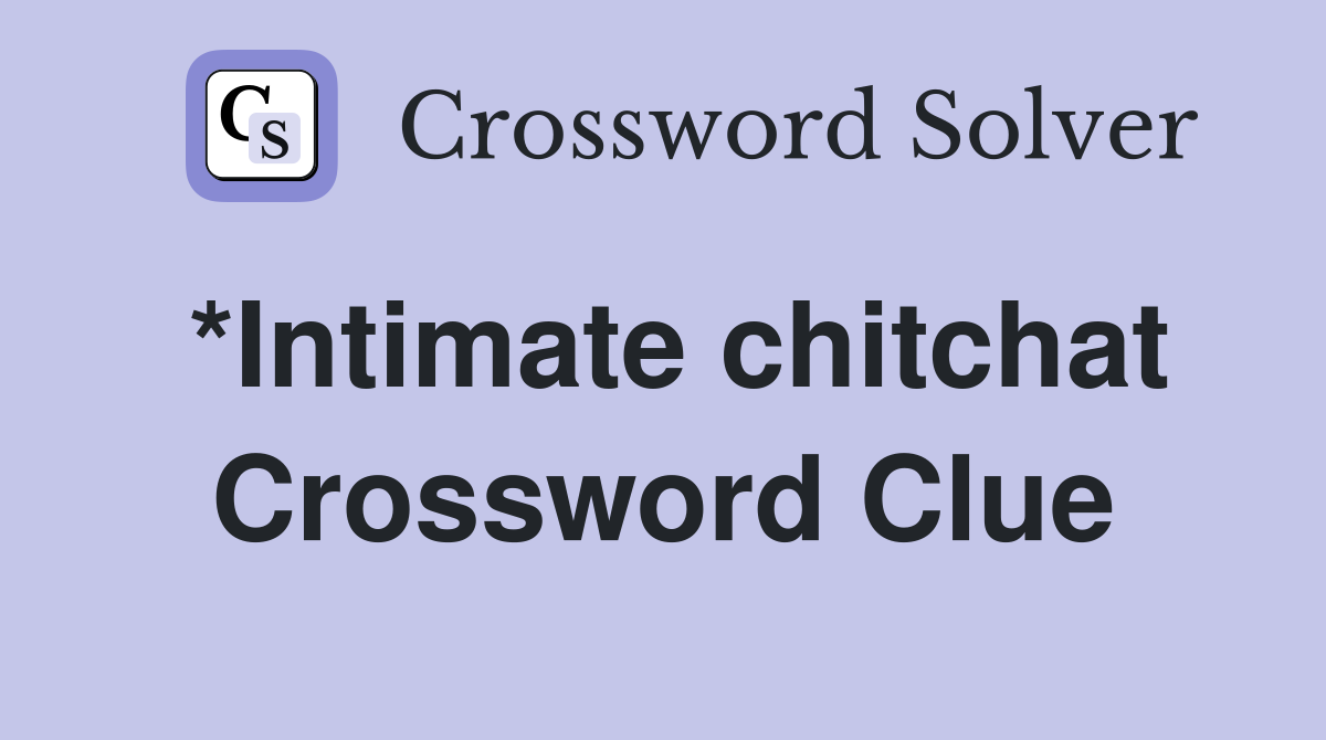 *Intimate chitchat Crossword Clue