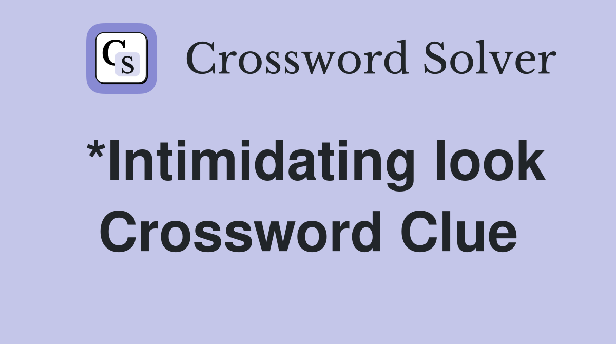 *Intimidating look Crossword Clue