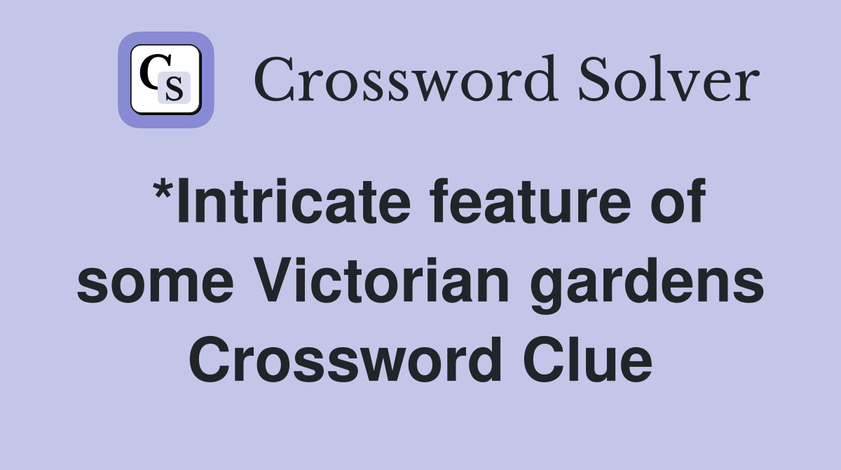 *Intricate feature of some Victorian gardens Crossword Clue