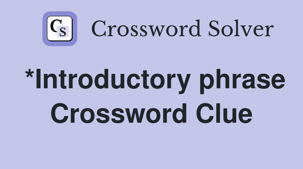 *Introductory phrase Crossword Clue