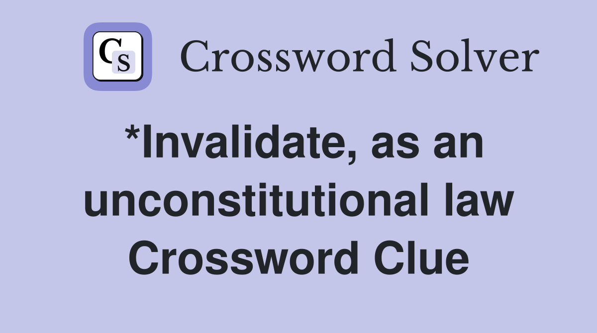 *Invalidate, as an unconstitutional law Crossword Clue
