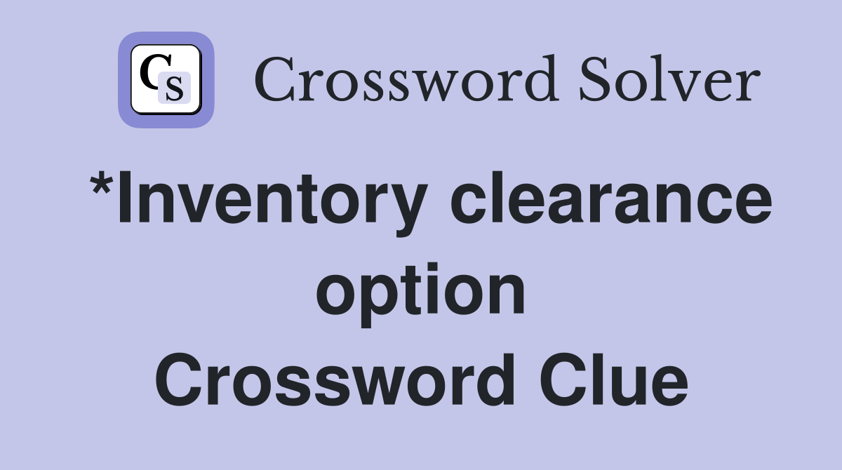*Inventory clearance option Crossword Clue
