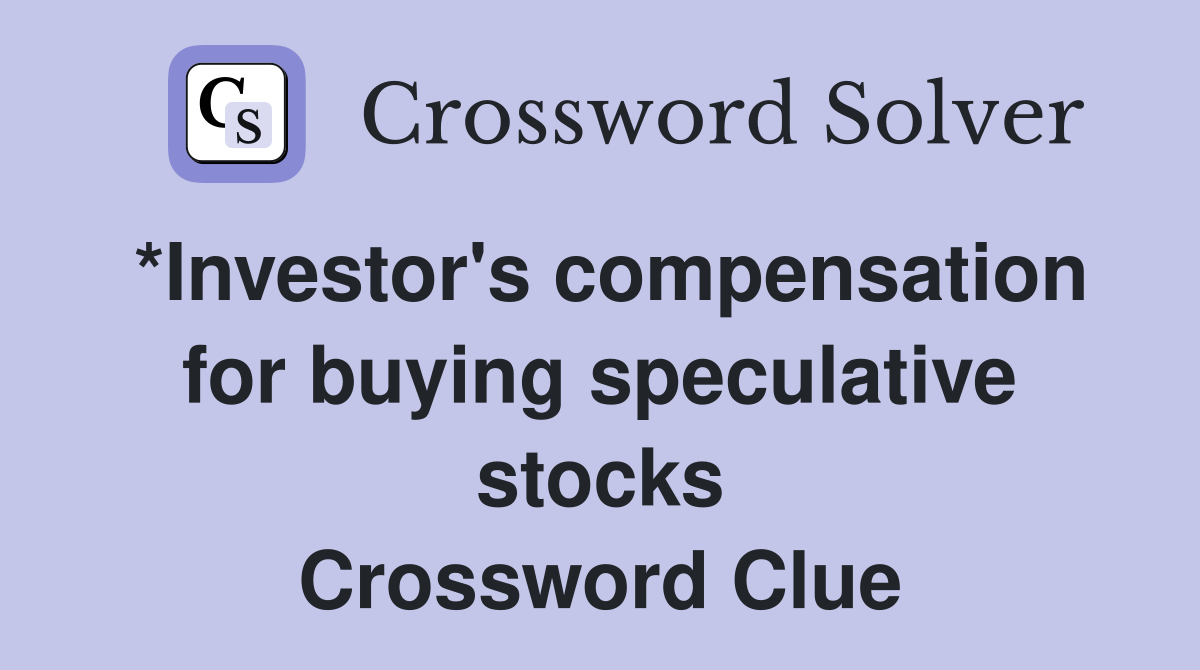 *Investor's compensation for buying speculative stocks Crossword Clue