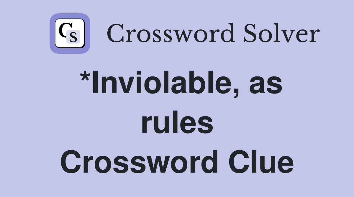*Inviolable, as rules Crossword Clue