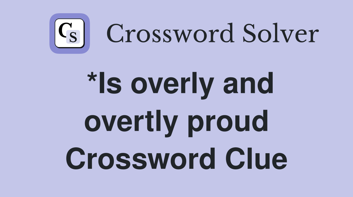 *Is overly and overtly proud Crossword Clue
