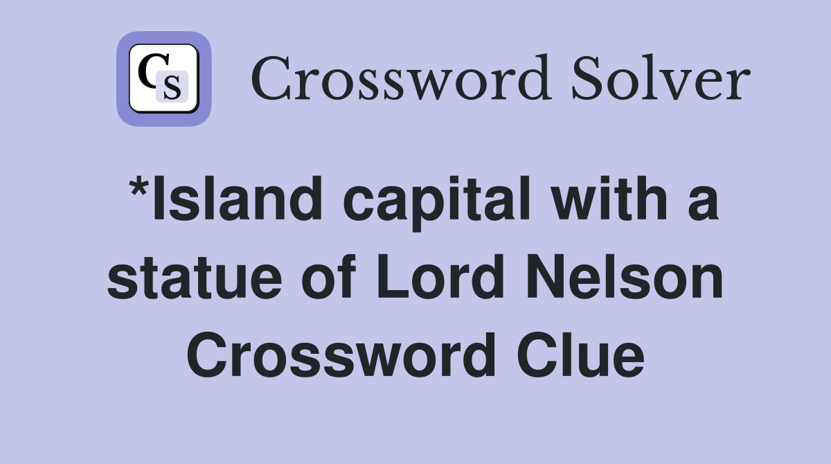 *Island capital with a statue of Lord Nelson Crossword Clue