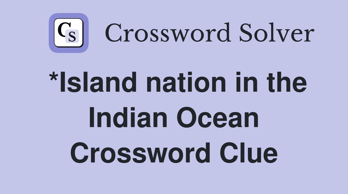 *Island nation in the Indian Ocean Crossword Clue