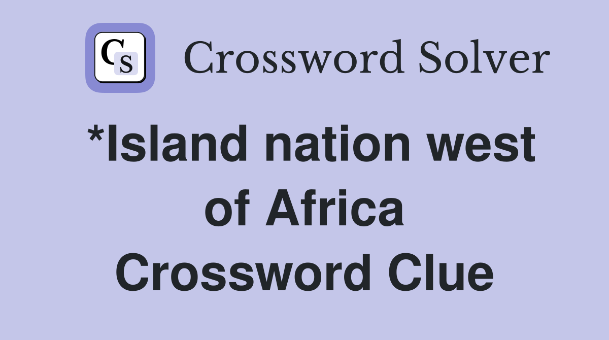 *Island nation west of Africa Crossword Clue