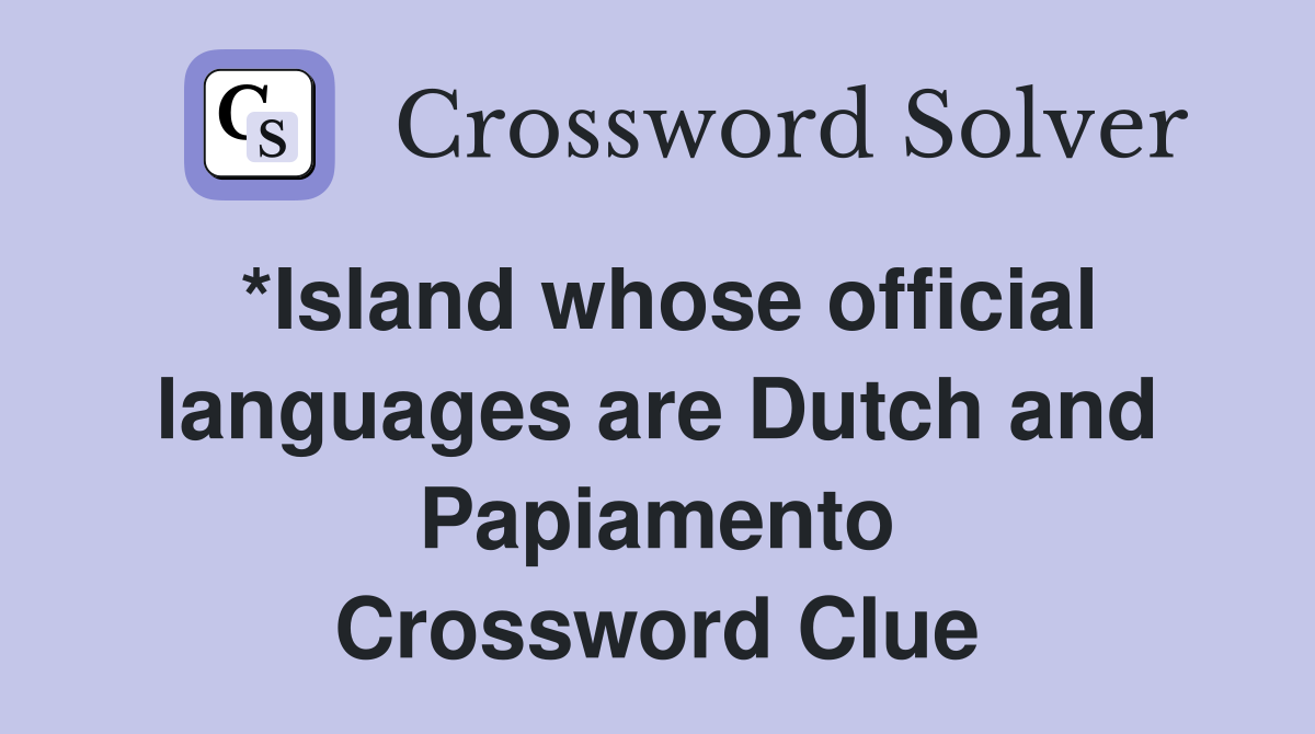 *Island whose official languages are Dutch and Papiamento Crossword Clue