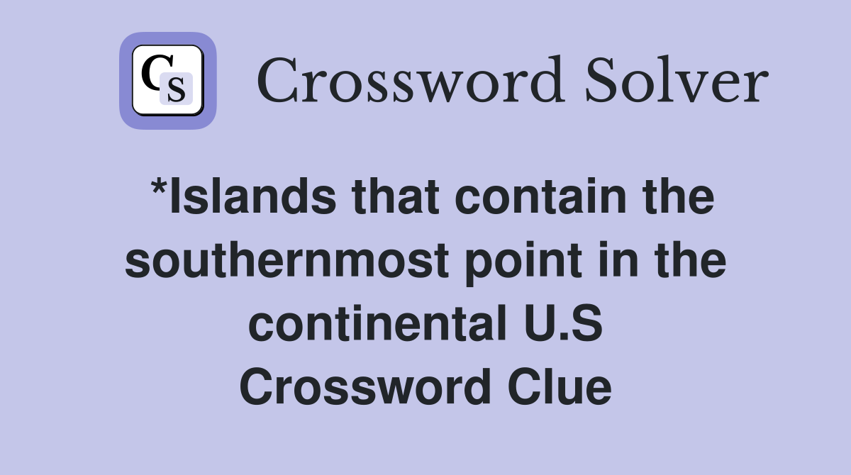 *Islands that contain the southernmost point in the continental U.S Crossword Clue