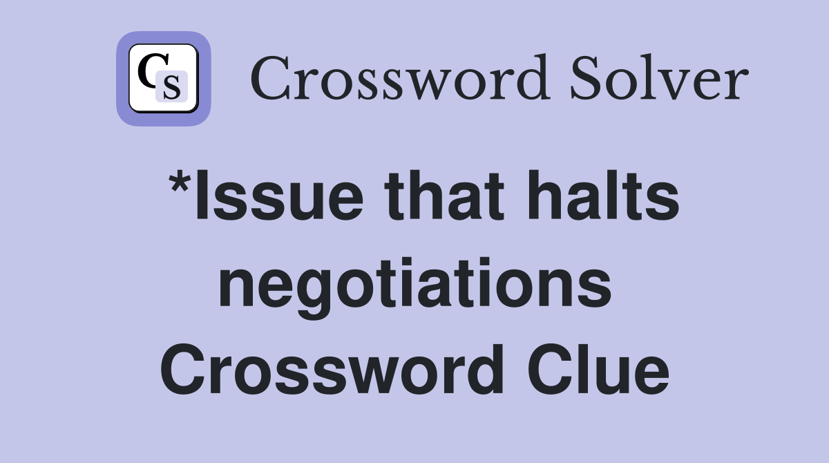 *Issue that halts negotiations Crossword Clue