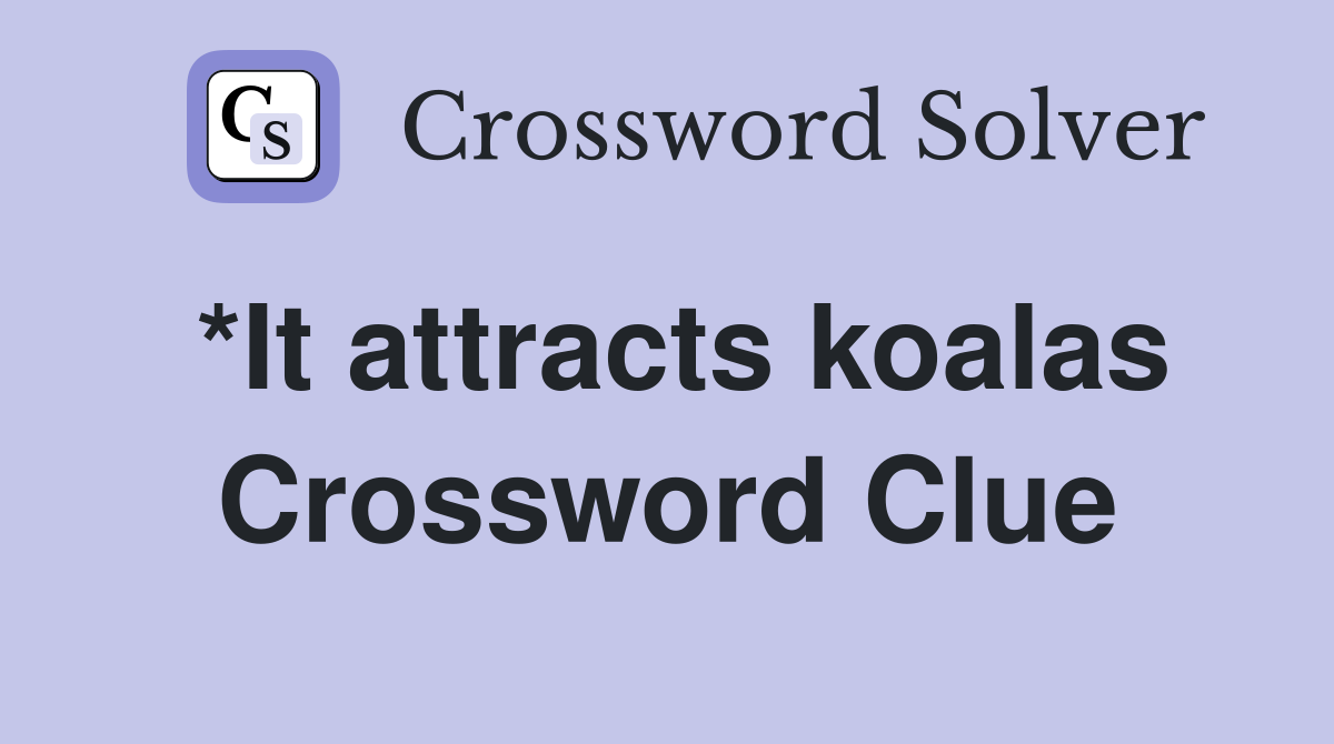 *It attracts koalas Crossword Clue
