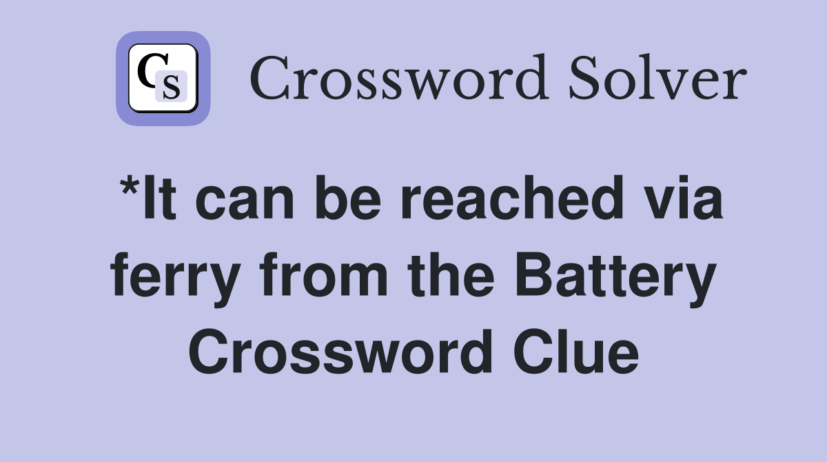 *It can be reached via ferry from the Battery Crossword Clue
