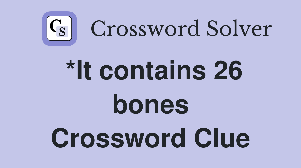 *It contains 26 bones Crossword Clue