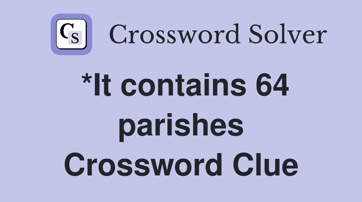 *It contains 64 parishes Crossword Clue