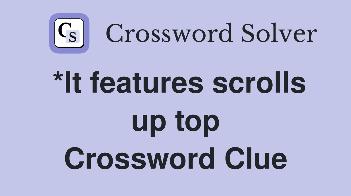 *It features scrolls up top Crossword Clue