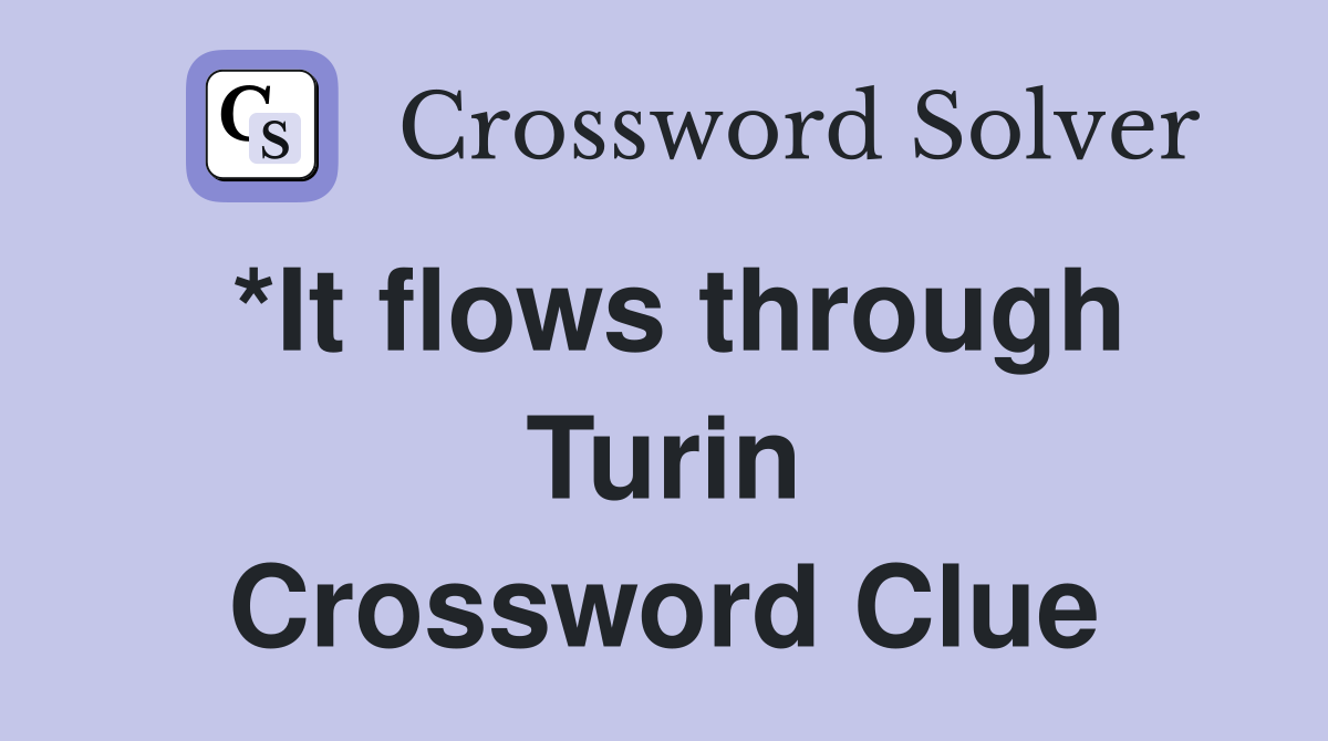 *It flows through Turin Crossword Clue