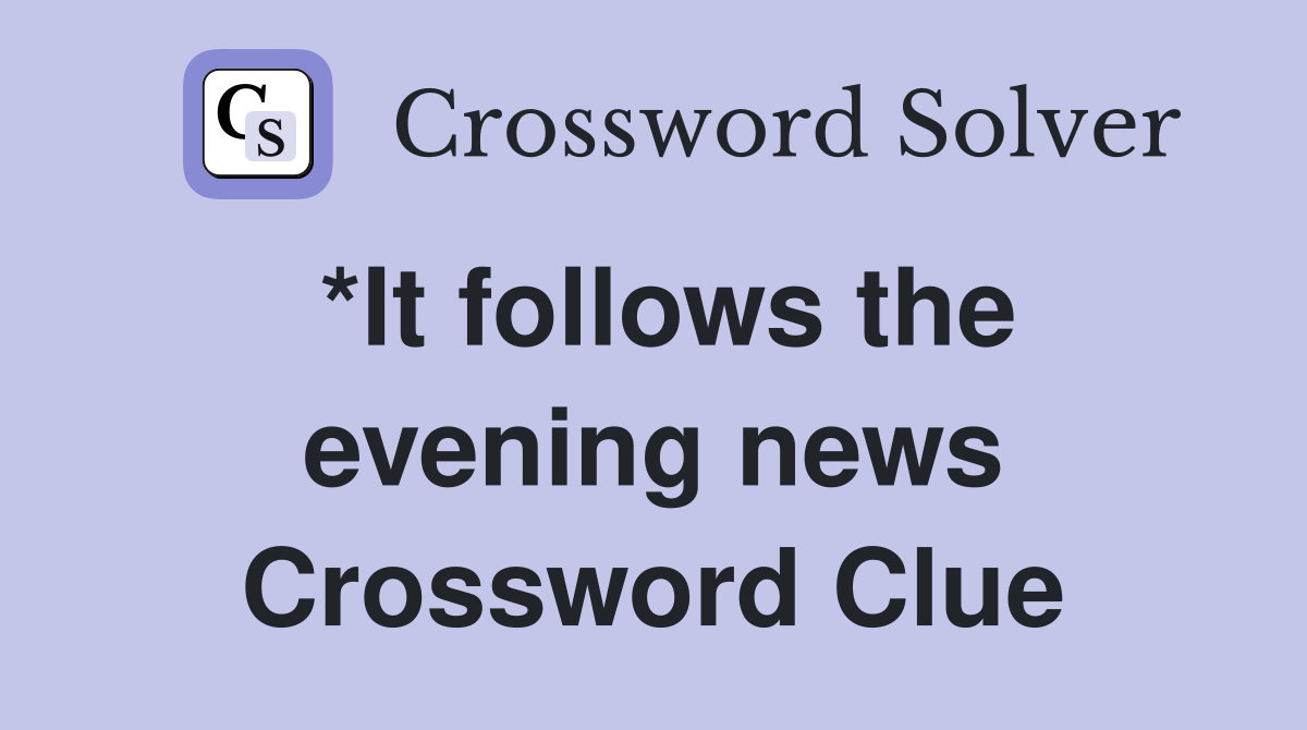 *It follows the evening news Crossword Clue