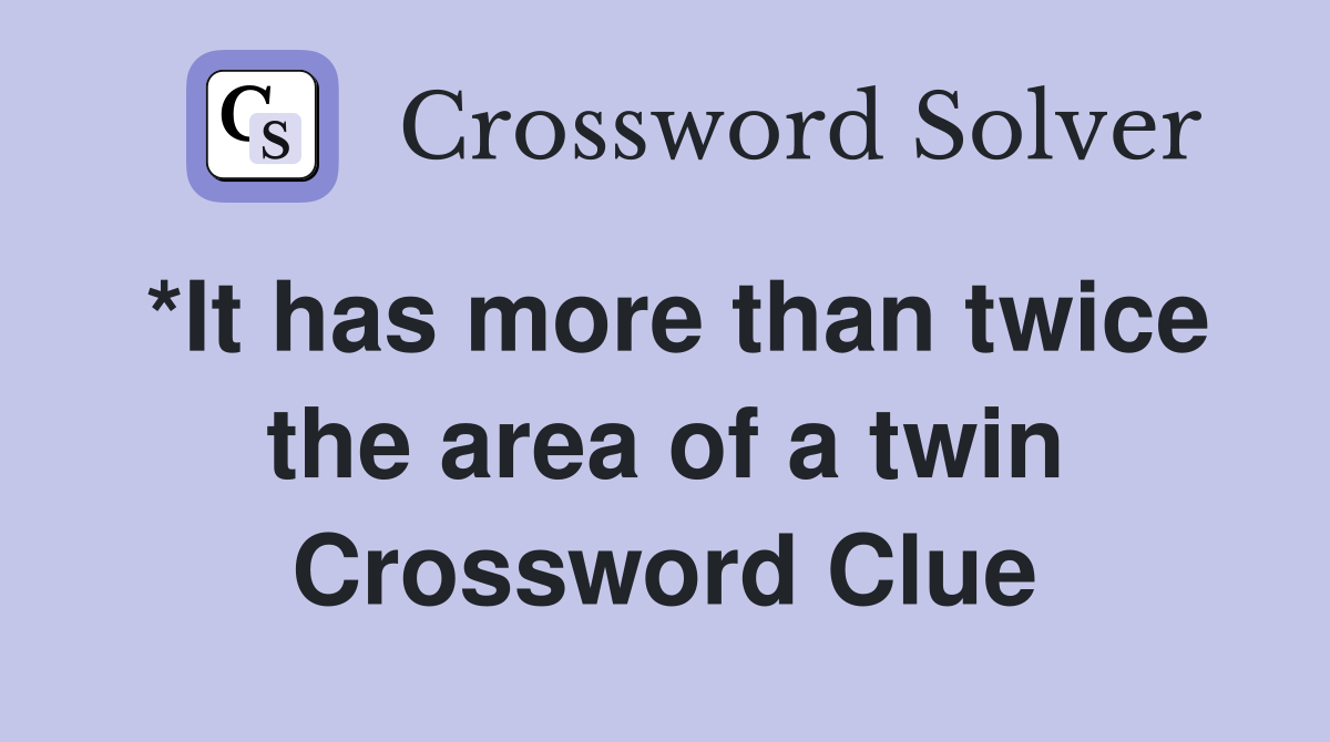 *It has more than twice the area of a twin Crossword Clue