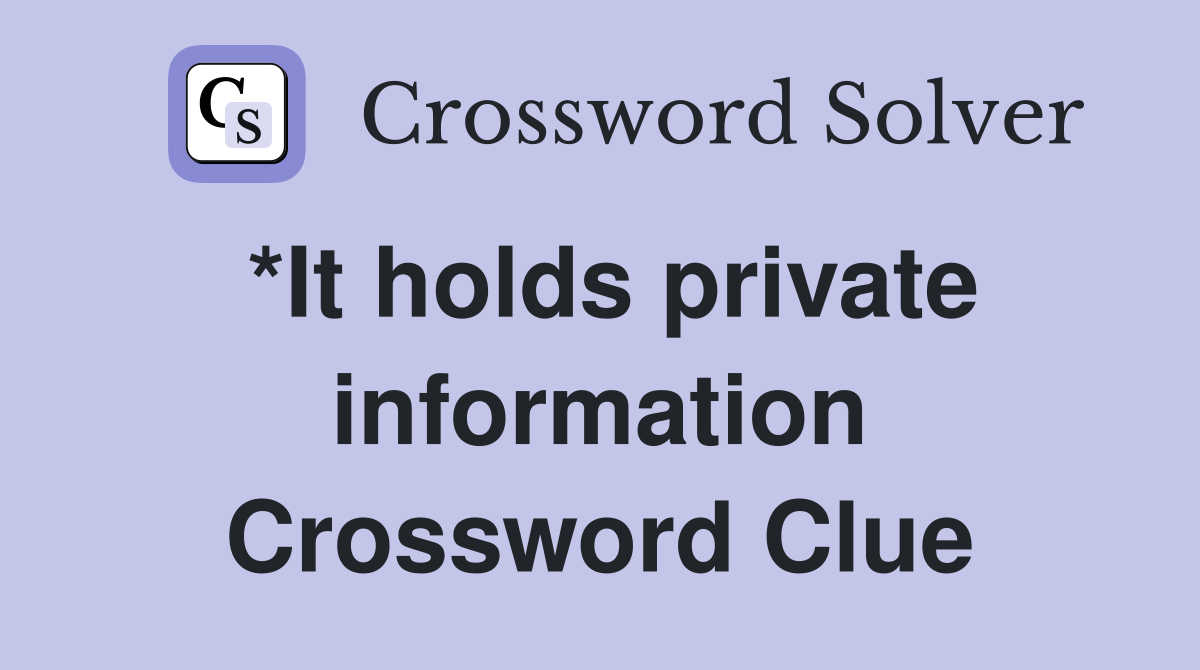 *It holds private information Crossword Clue