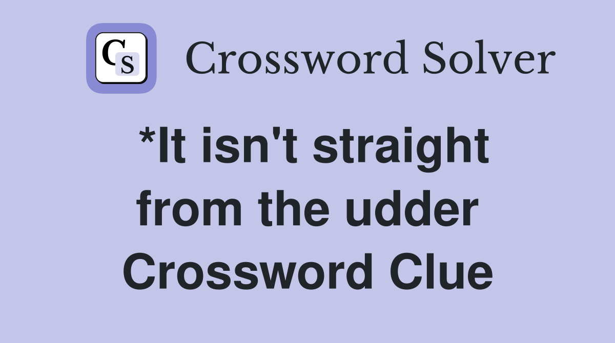 *It isn't straight from the udder Crossword Clue