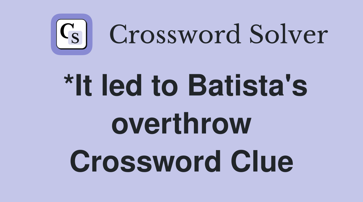 *It led to Batista's overthrow Crossword Clue