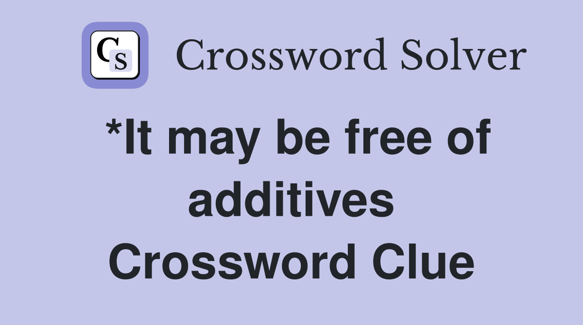 *It may be free of additives Crossword Clue