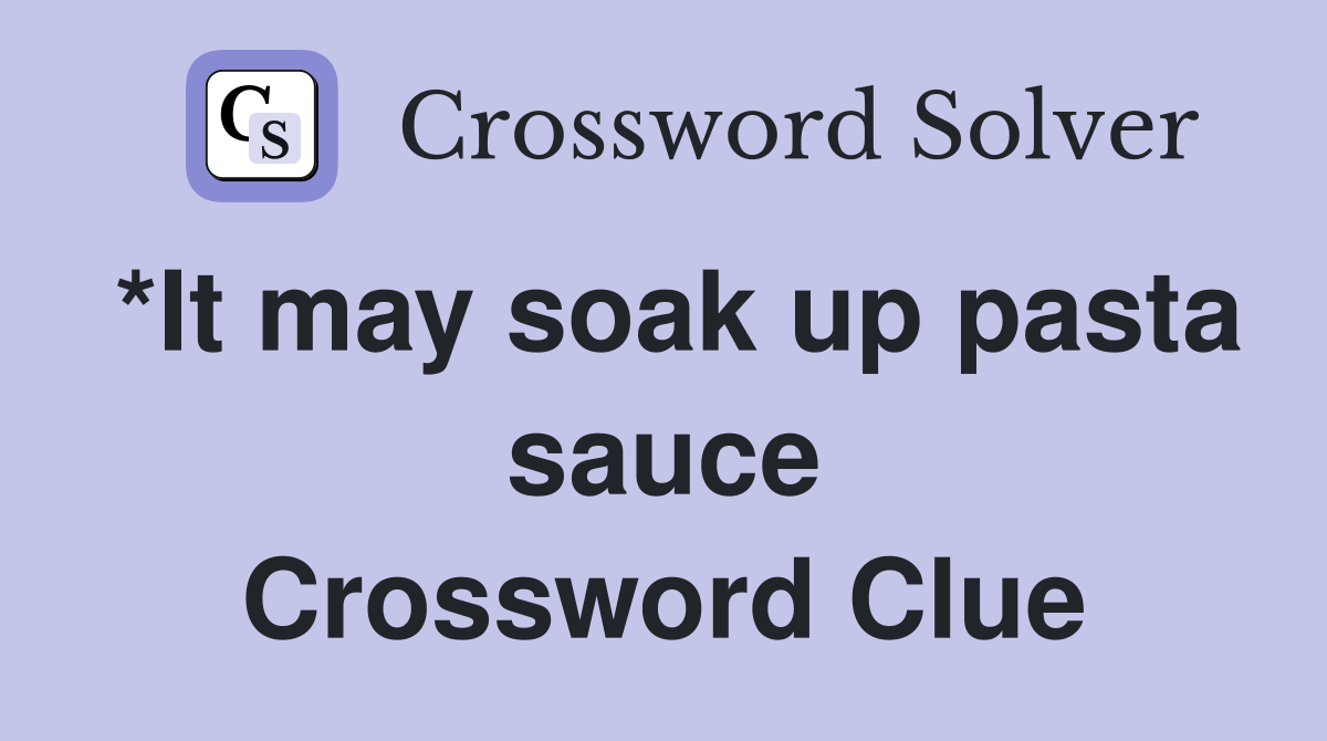 *It may soak up pasta sauce Crossword Clue