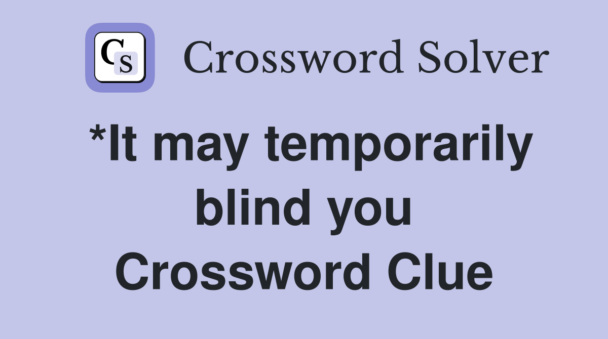 *It may temporarily blind you Crossword Clue