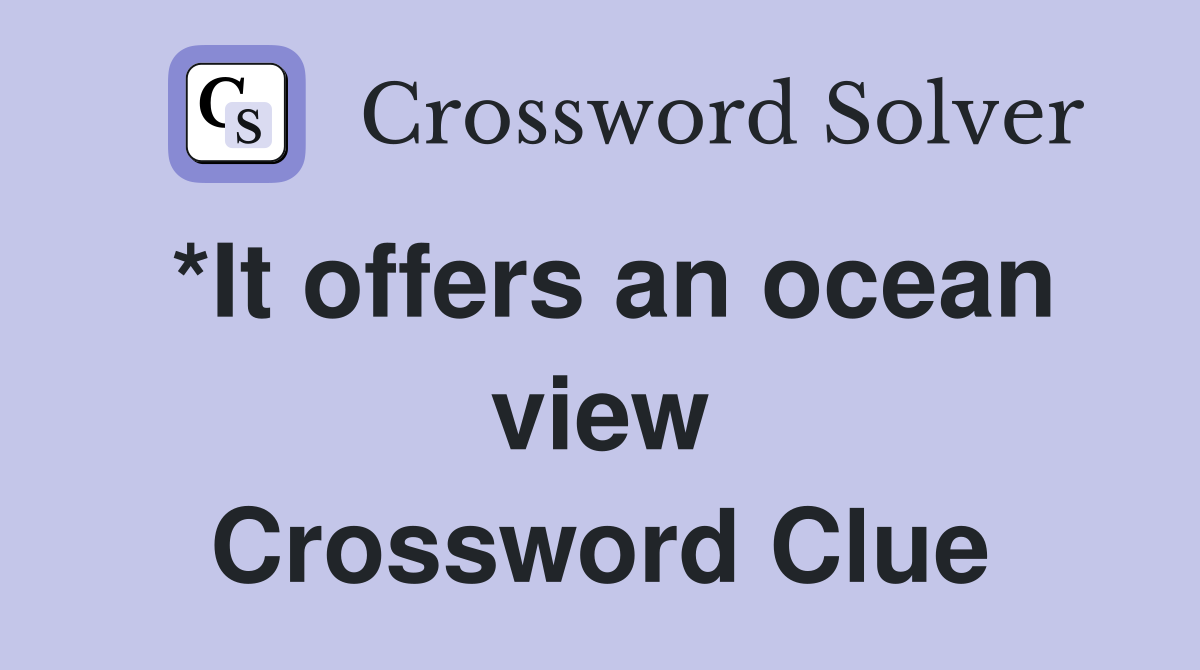 *It offers an ocean view Crossword Clue