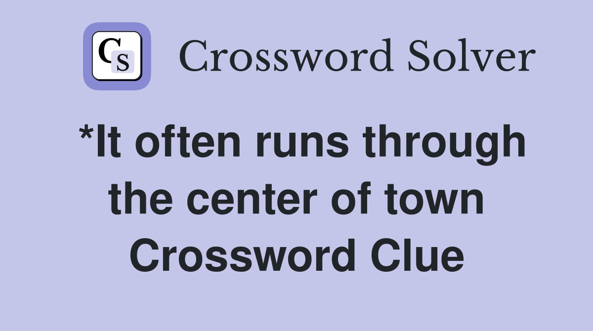 *It often runs through the center of town Crossword Clue