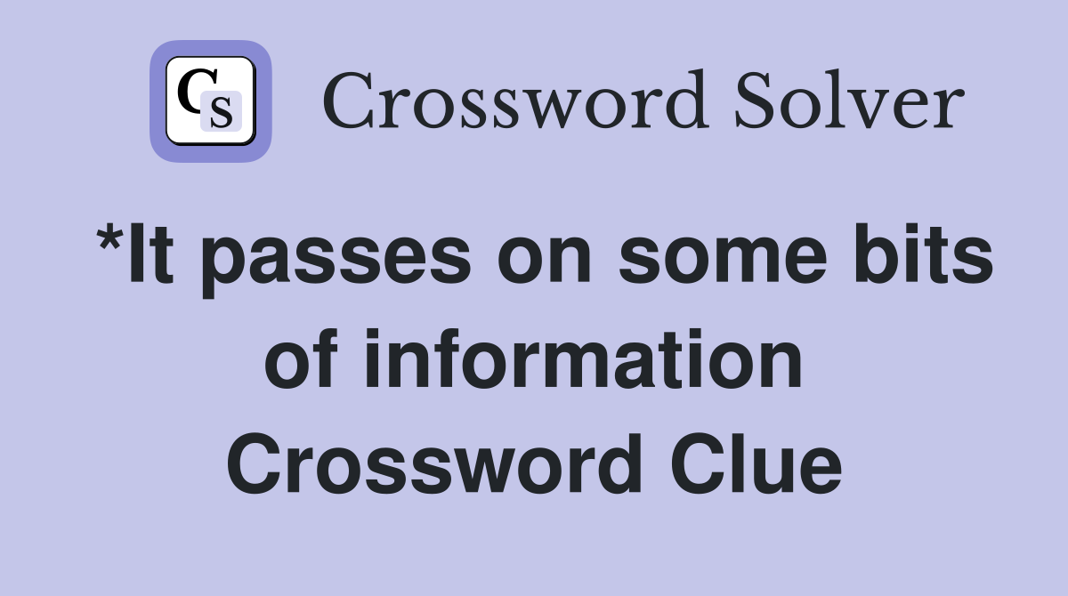 *It passes on some bits of information Crossword Clue