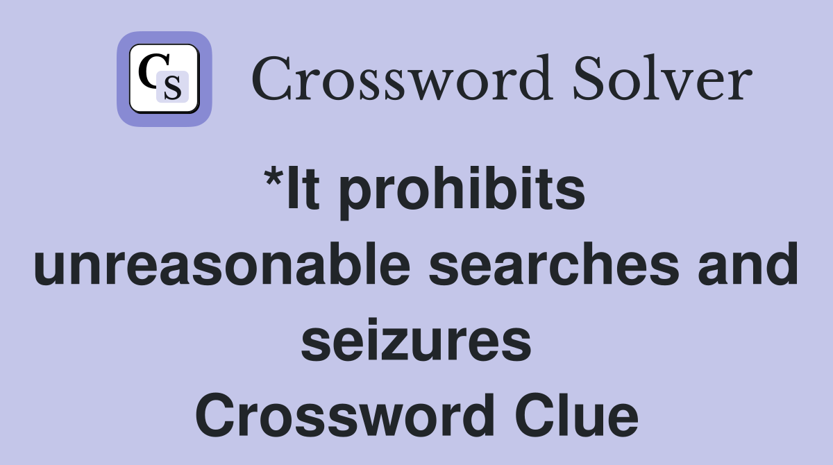 *It prohibits unreasonable searches and seizures Crossword Clue