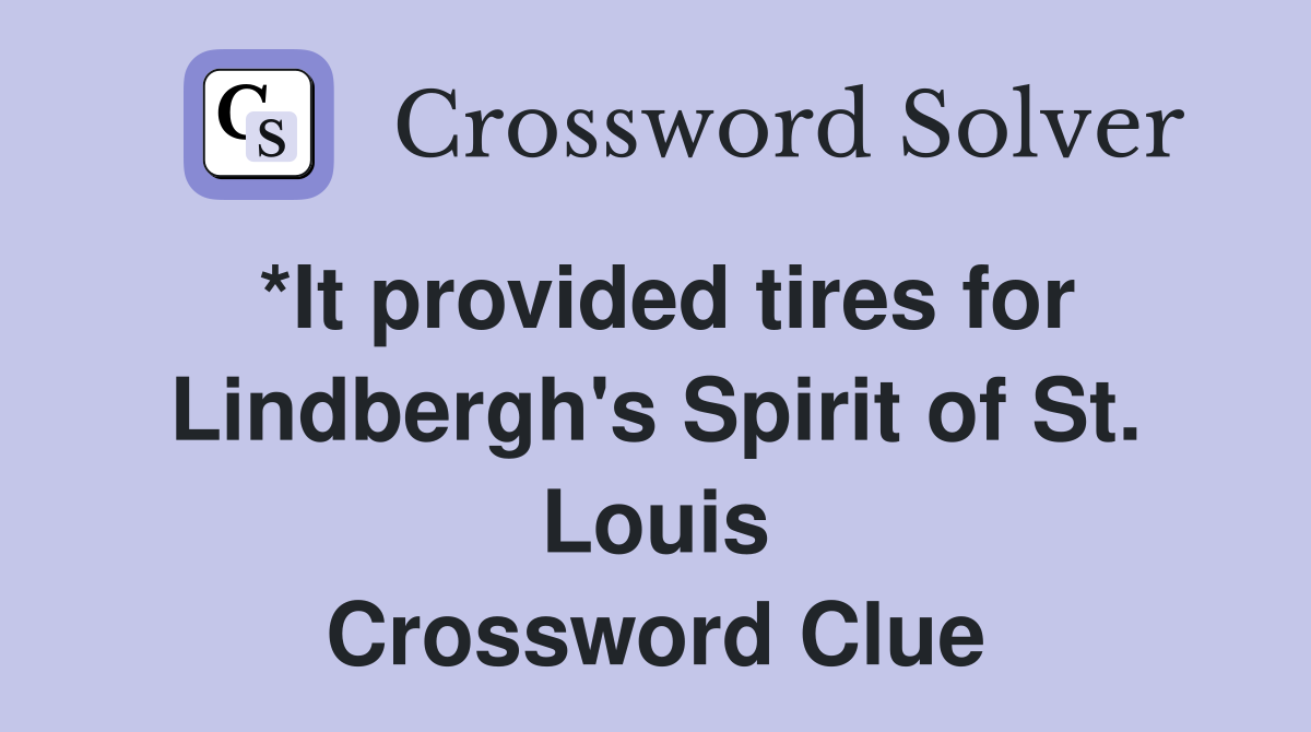 *It provided tires for Lindbergh's Spirit of St. Louis Crossword Clue