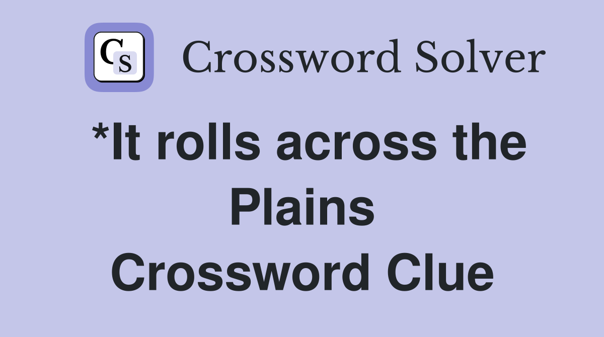 *It rolls across the Plains Crossword Clue