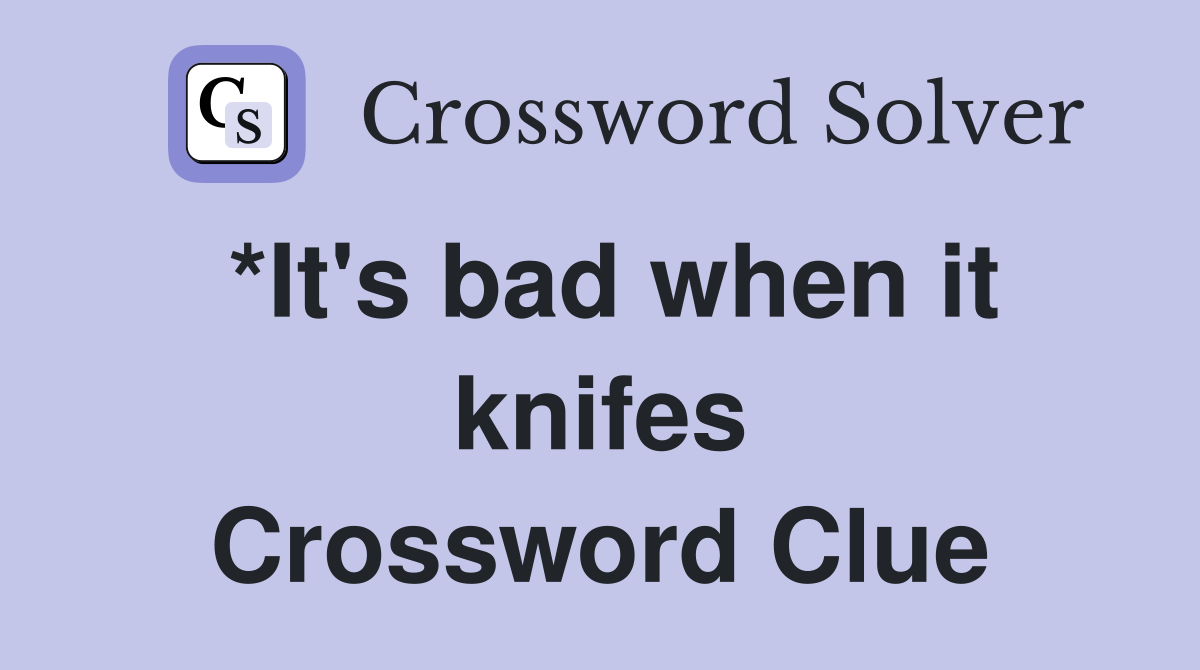 *It's bad when it knifes Crossword Clue