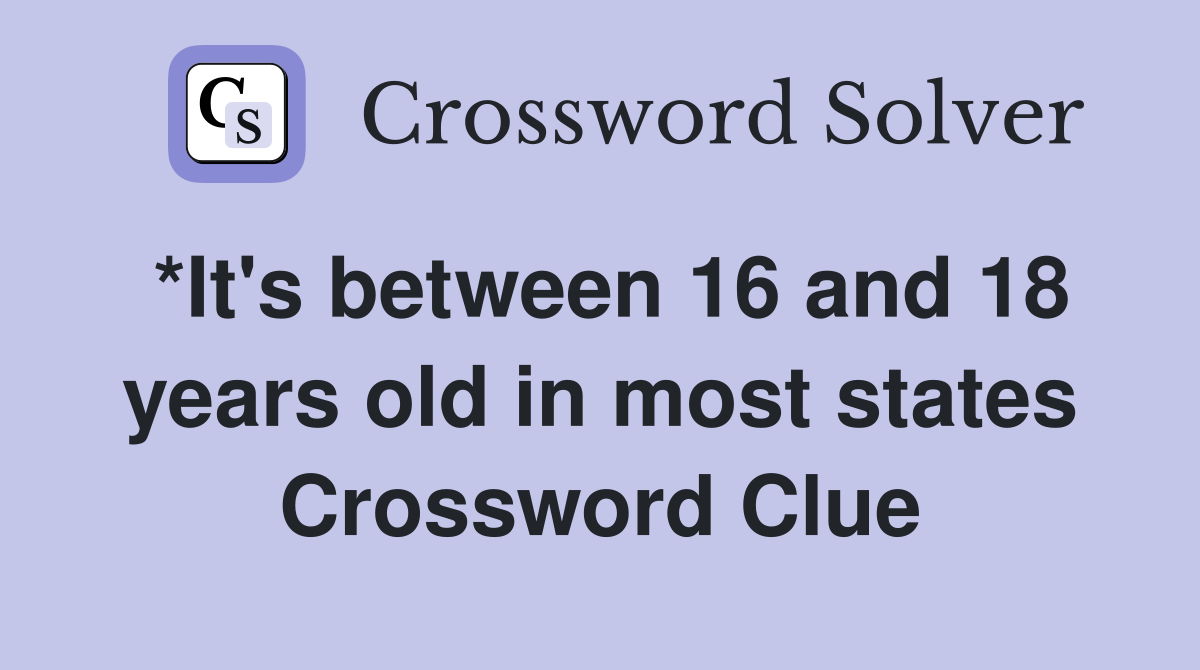 *It's between 16 and 18 years old in most states Crossword Clue