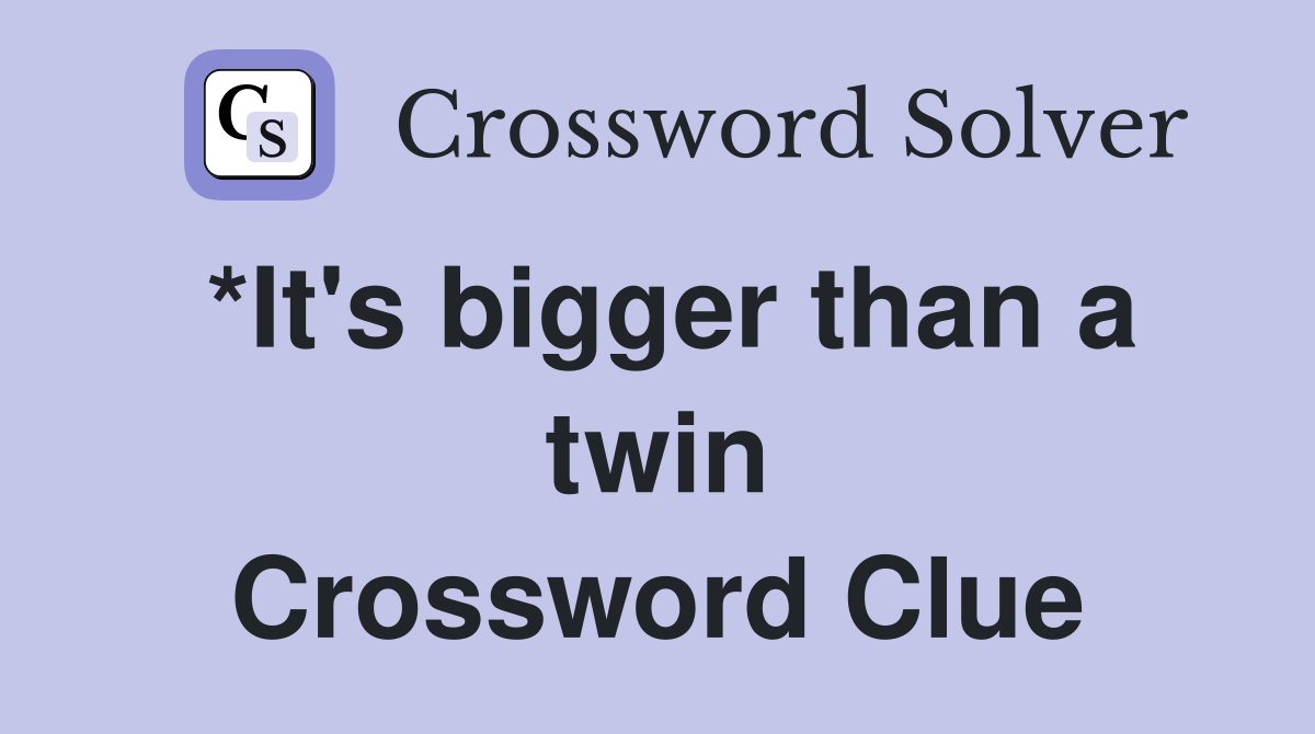*It's bigger than a twin Crossword Clue