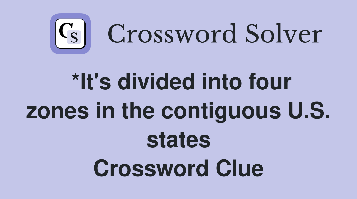 *It's divided into four zones in the contiguous U.S. states Crossword Clue