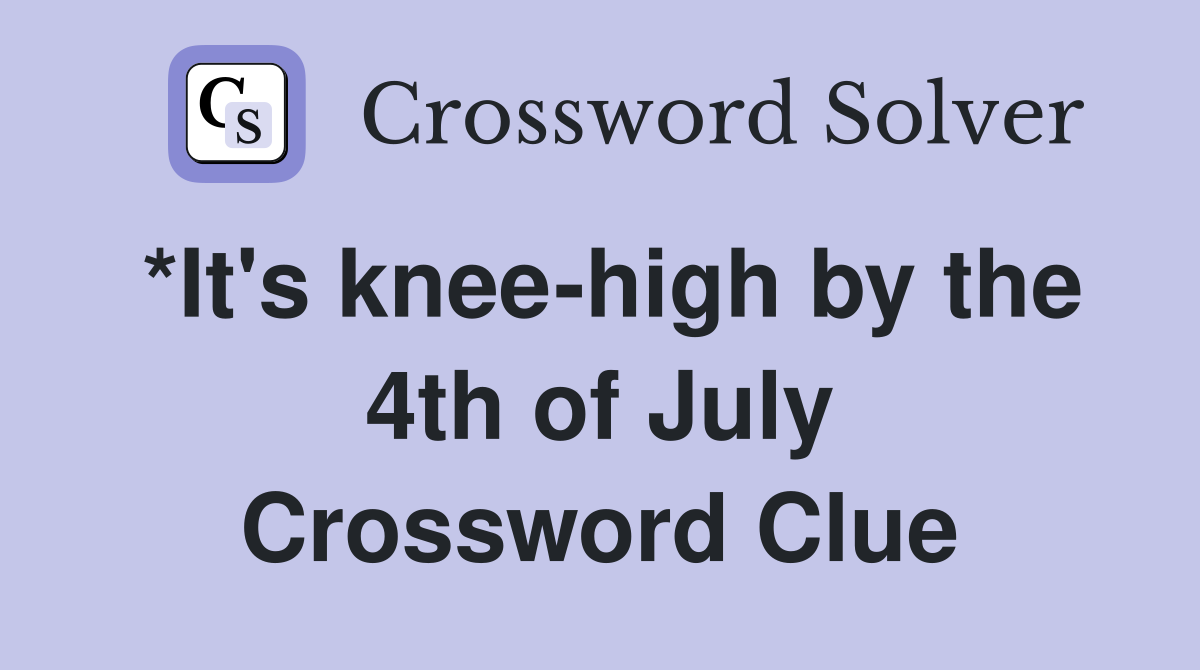 *It's knee-high by the 4th of July Crossword Clue