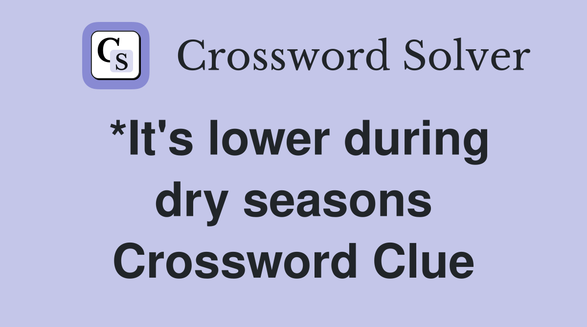 *It's lower during dry seasons Crossword Clue