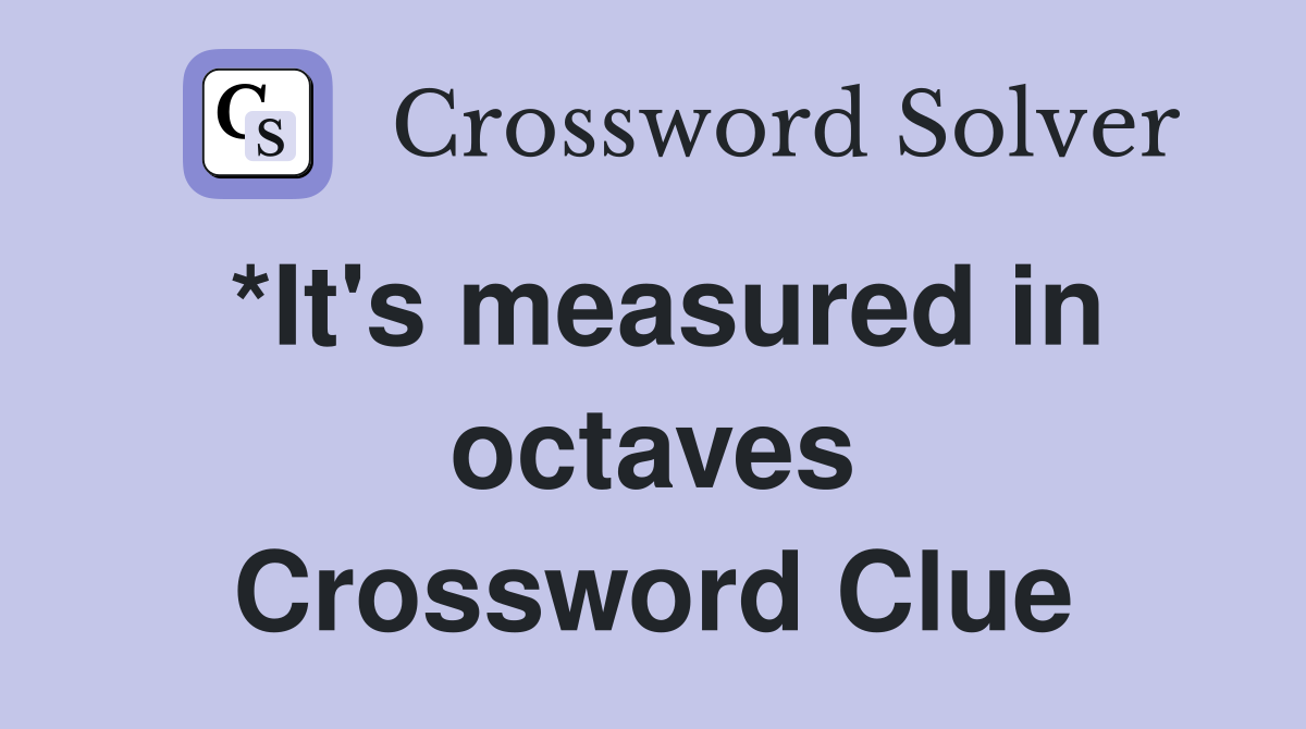 *It's measured in octaves Crossword Clue