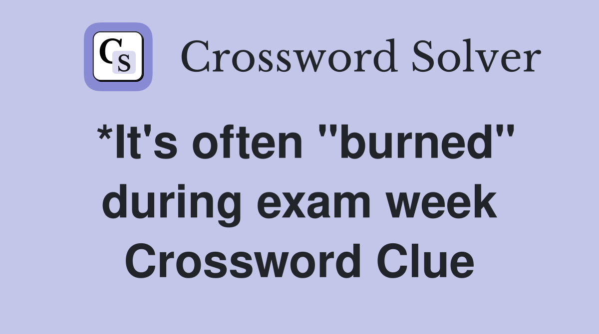 *It's often "burned" during exam week Crossword Clue