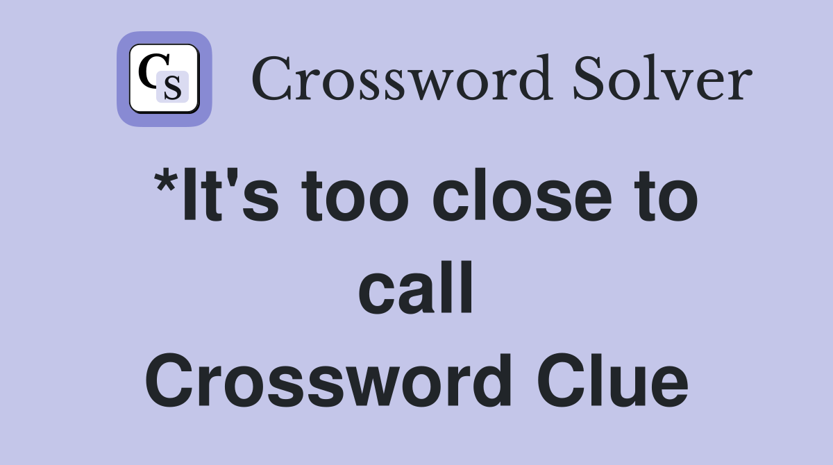 *It's too close to call Crossword Clue