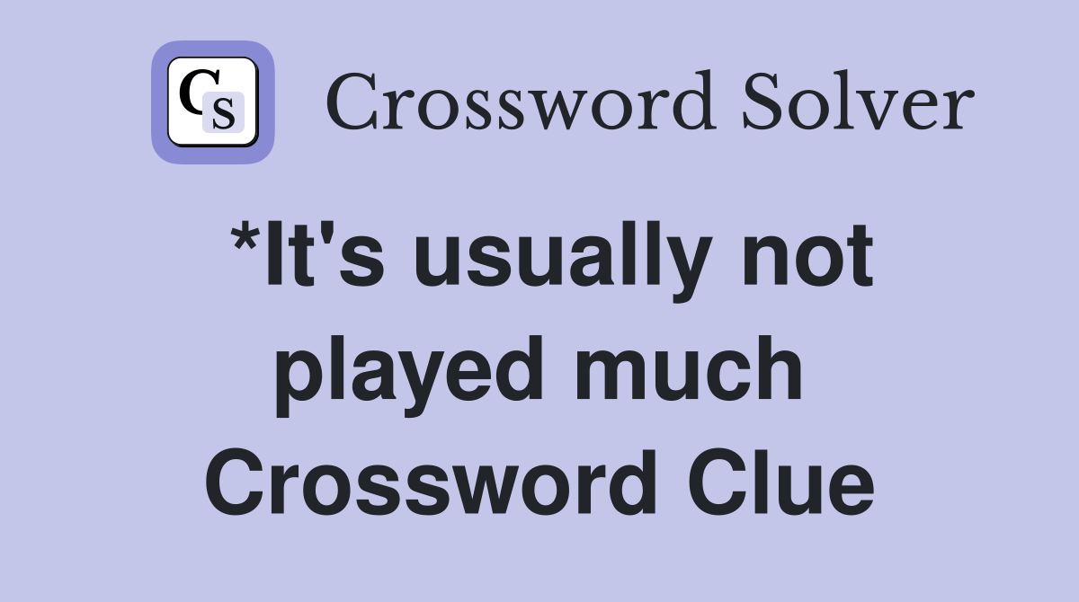 *It's usually not played much Crossword Clue