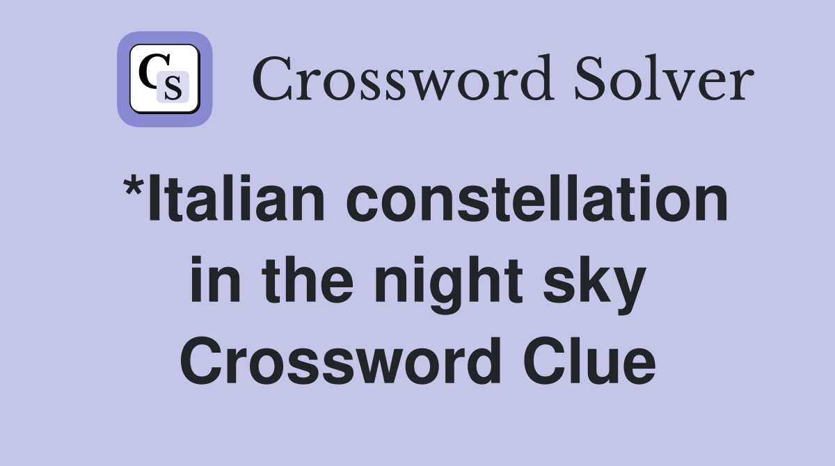 *Italian constellation in the night sky Crossword Clue