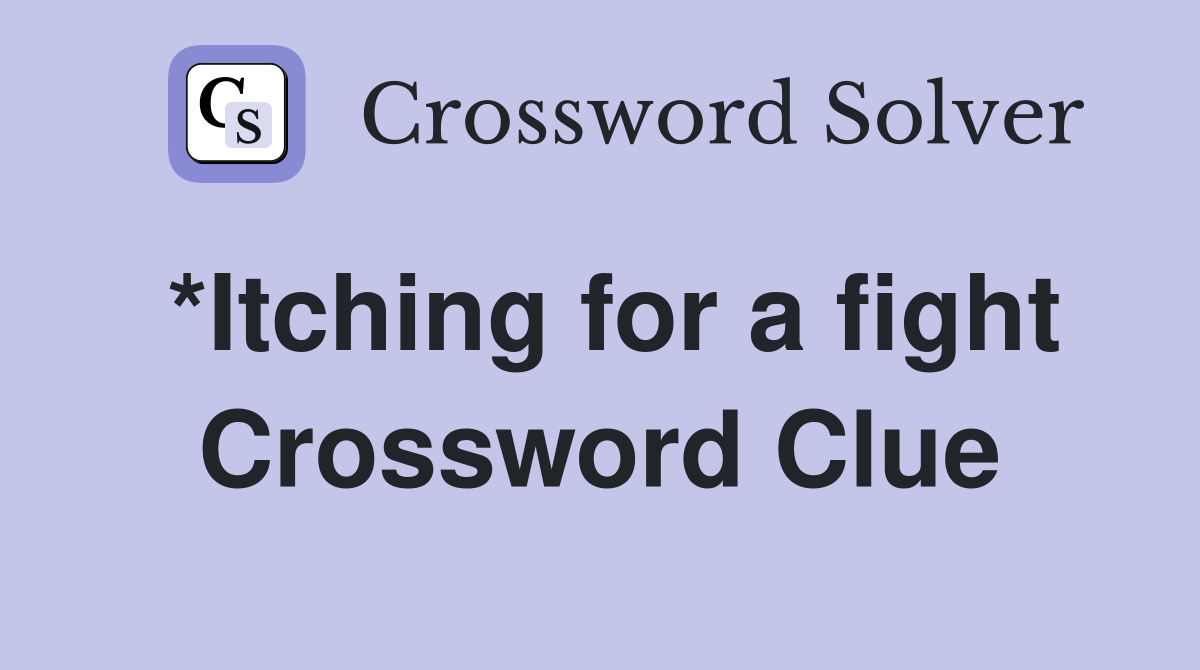 *Itching for a fight Crossword Clue
