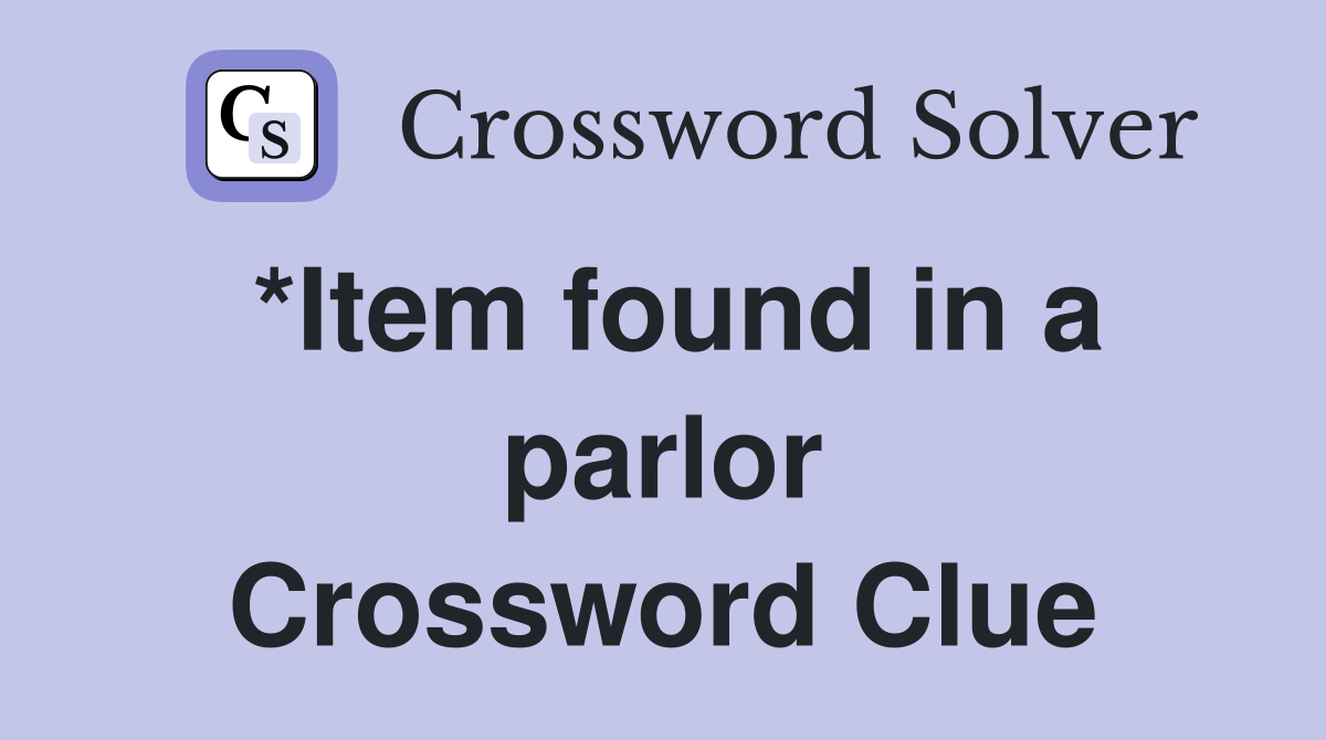 *Item found in a parlor Crossword Clue