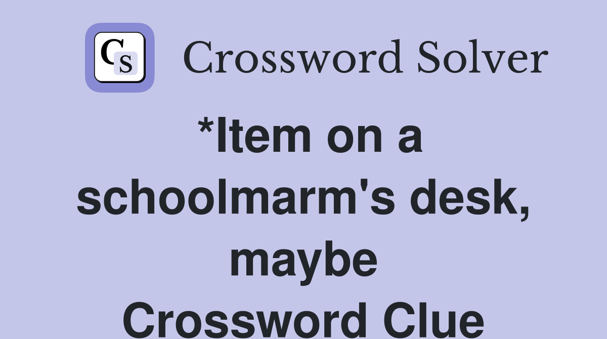 *Item on a schoolmarm's desk, maybe Crossword Clue